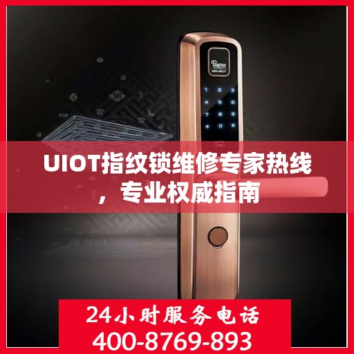UIOT指纹锁维修专家热线，专业权威指南