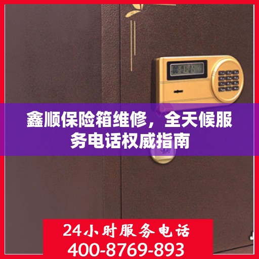 鑫顺保险箱维修，全天候服务电话权威指南