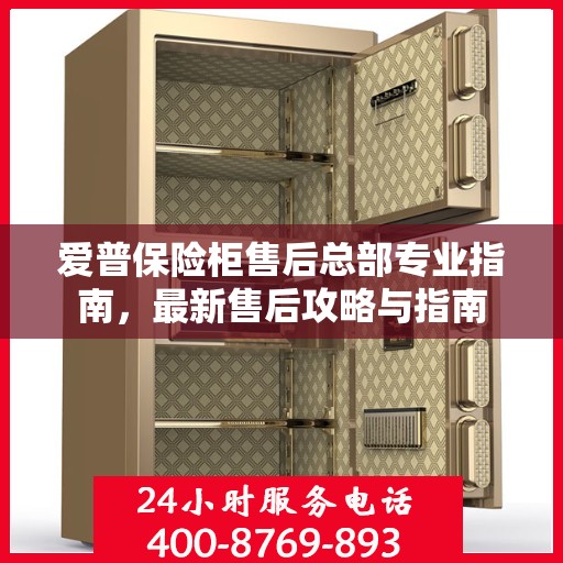 爱普保险柜售后总部专业指南，最新售后攻略与指南