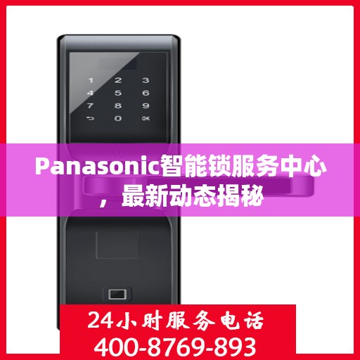 Panasonic智能锁服务中心，最新动态揭秘
