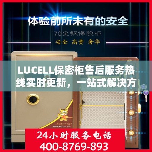 LUCELL保密柜售后服务热线实时更新，一站式解决方案，贴心服务触手可及