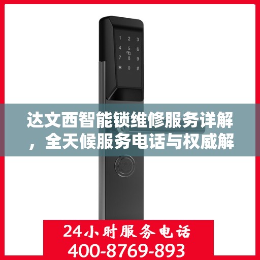 达文西智能锁维修服务详解，全天候服务电话与权威解读指南