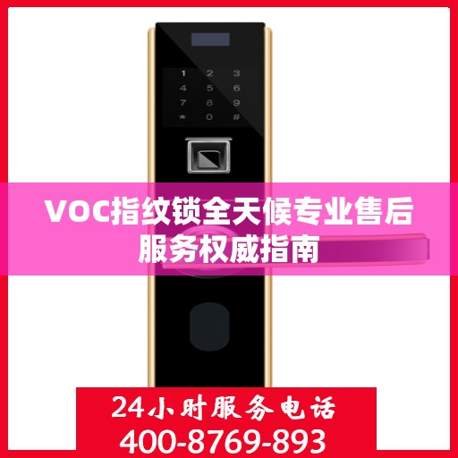 VOC指纹锁全天候专业售后服务权威指南