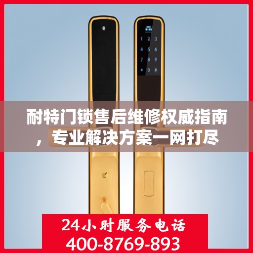 耐特门锁售后维修权威指南，专业解决方案一网打尽