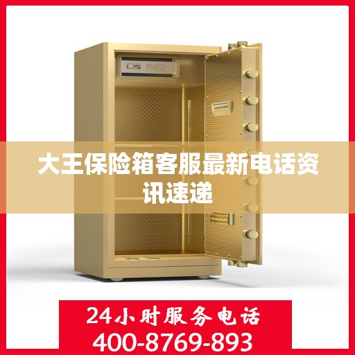 大王保险箱客服最新电话资讯速递