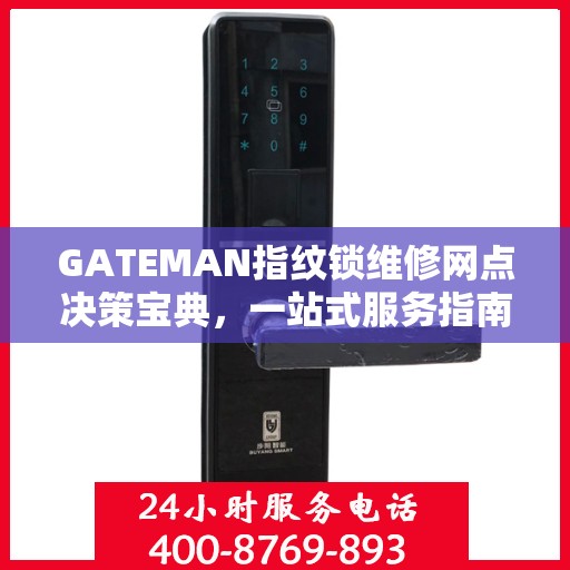 GATEMAN指纹锁维修网点决策宝典，一站式服务指南与解决方案秘籍
