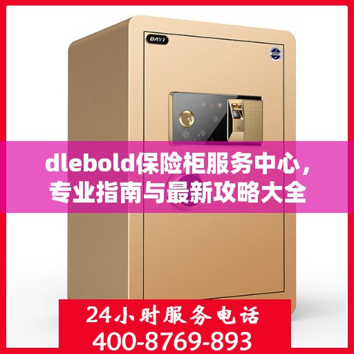 dlebold保险柜服务中心，专业指南与最新攻略大全