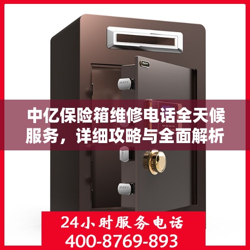 中亿保险箱维修电话全天候服务，详细攻略与全面解析