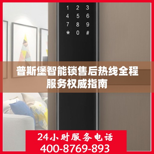 普斯堡智能锁售后热线全程服务权威指南