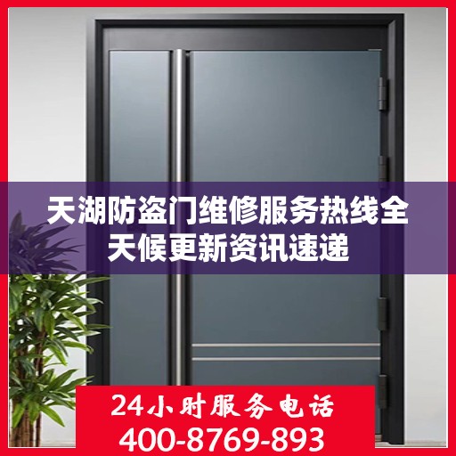 天湖防盗门维修服务热线全天候更新资讯速递