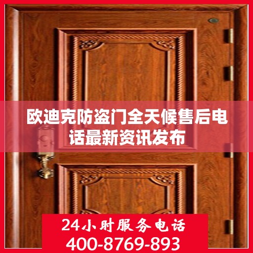 欧迪克防盗门全天候售后电话最新资讯发布