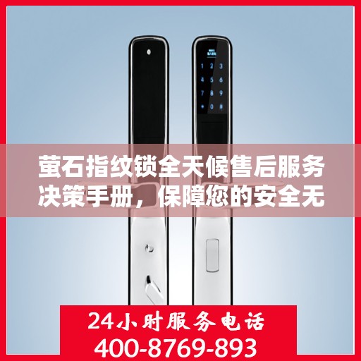 萤石指纹锁全天候售后服务决策手册，保障您的安全无忧