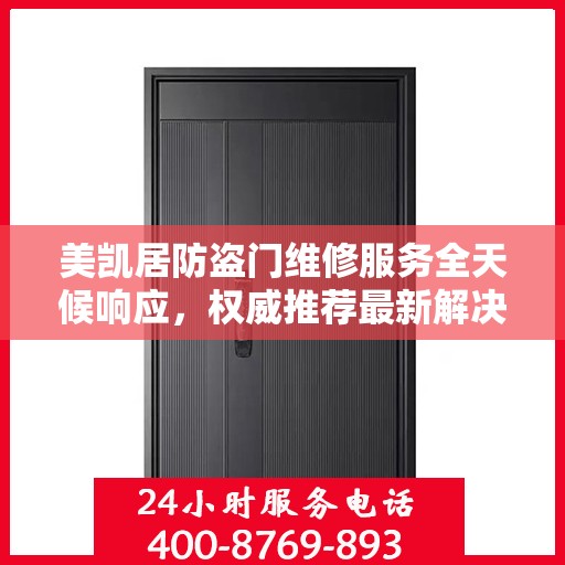 美凯居防盗门维修服务全天候响应，权威推荐最新解决方案