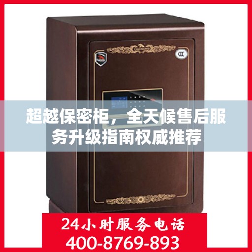 超越保密柜，全天候售后服务升级指南权威推荐