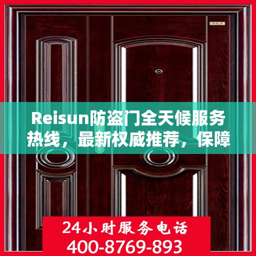 Reisun防盗门全天候服务热线，最新权威推荐，保障您的安全无间断