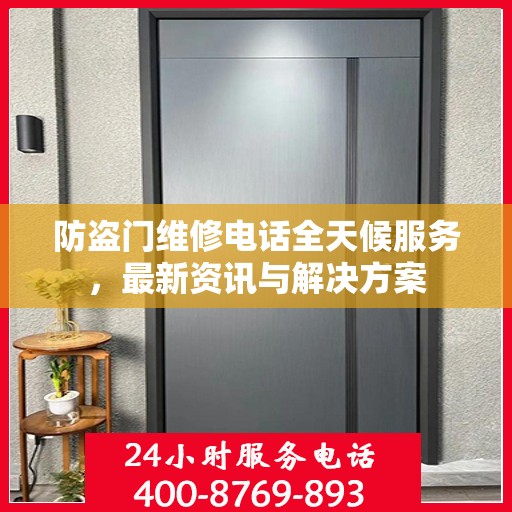 防盗门维修电话全天候服务，最新资讯与解决方案