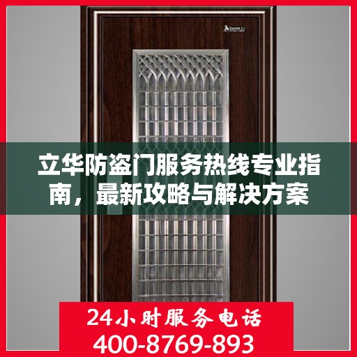 立华防盗门服务热线专业指南，最新攻略与解决方案