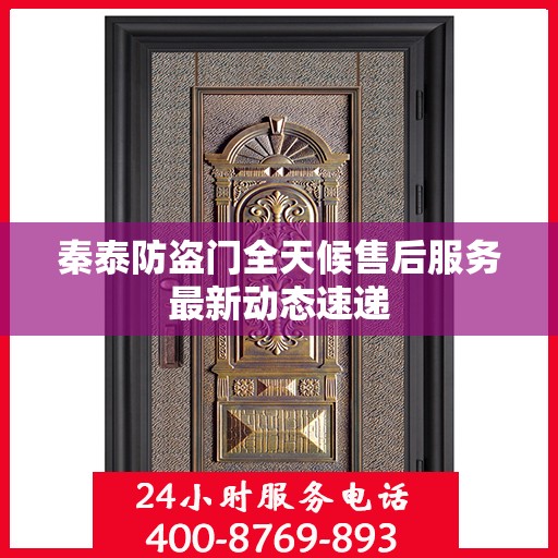 秦泰防盗门全天候售后服务最新动态速递