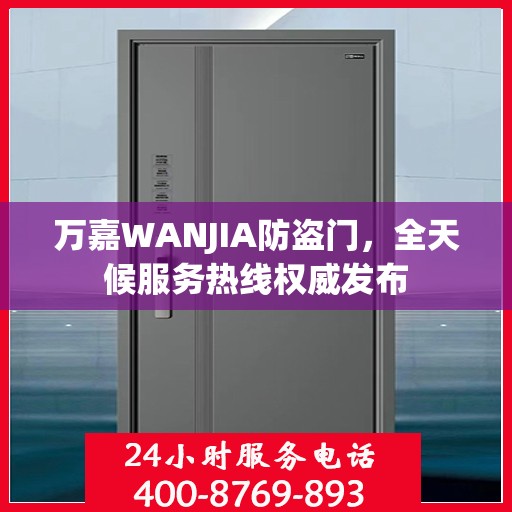 万嘉WANJIA防盗门，全天候服务热线权威发布