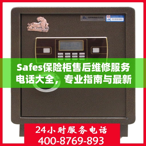 Safes保险柜售后维修服务电话大全，专业指南与最新攻略