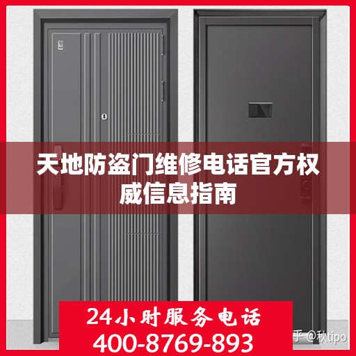 天地防盗门维修电话官方权威信息指南