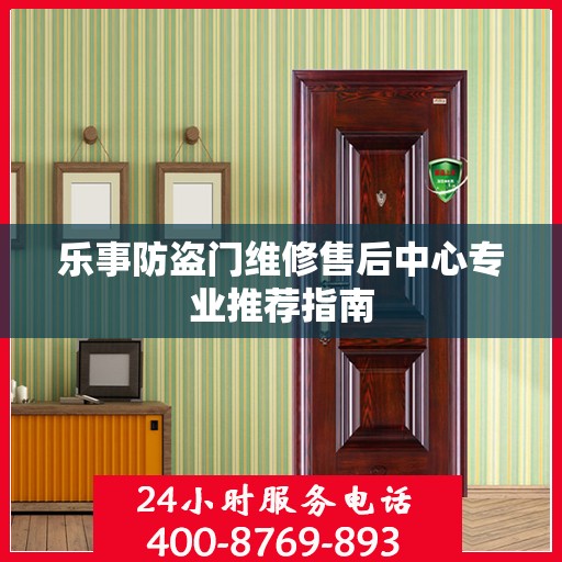 乐事防盗门维修售后中心专业推荐指南