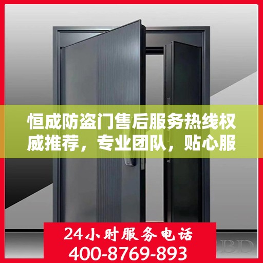 恒成防盗门售后服务热线权威推荐，专业团队，贴心服务