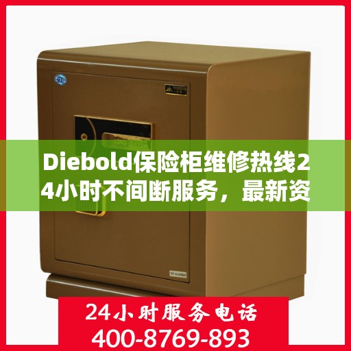 Diebold保险柜维修热线24小时不间断服务，最新资讯一网打尽