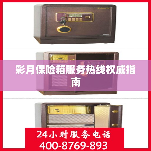 彩月保险箱服务热线权威指南