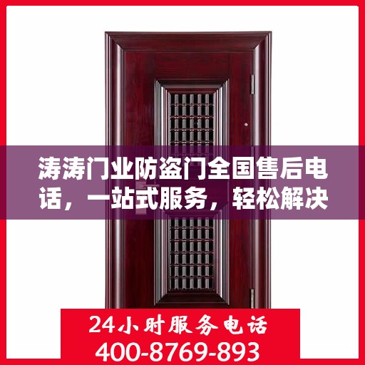涛涛门业防盗门全国售后电话，一站式服务，轻松解决您的需求