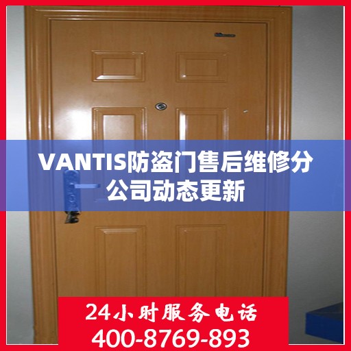 VANTIS防盗门售后维修分公司动态更新