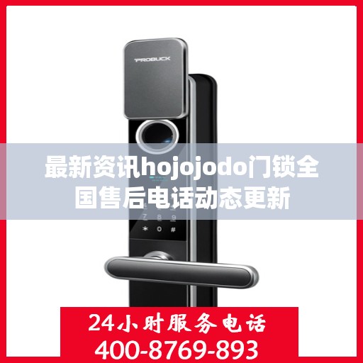 最新资讯hojojodo门锁全国售后电话动态更新