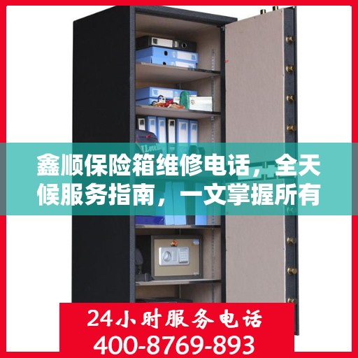鑫顺保险箱维修电话，全天候服务指南，一文掌握所有信息