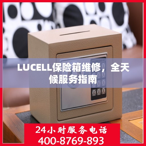 LUCELL保险箱维修，全天候服务指南