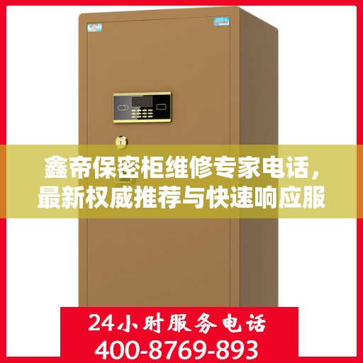鑫帝保密柜维修专家电话，最新权威推荐与快速响应服务