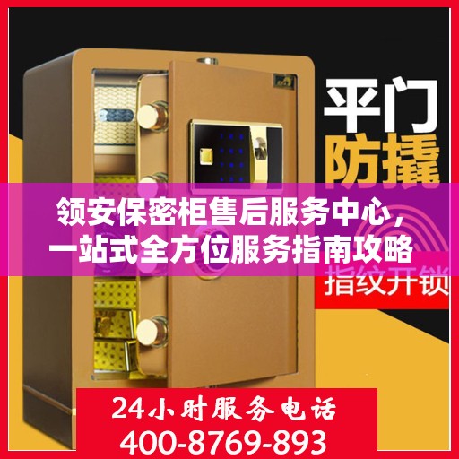领安保密柜售后服务中心，一站式全方位服务指南攻略