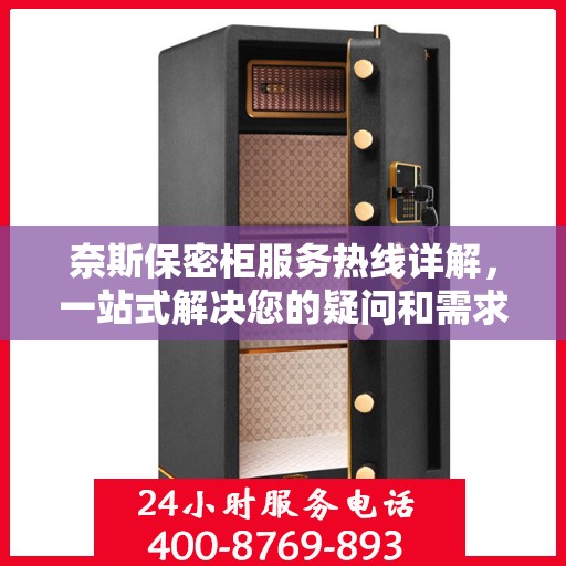 奈斯保密柜服务热线详解，一站式解决您的疑问和需求