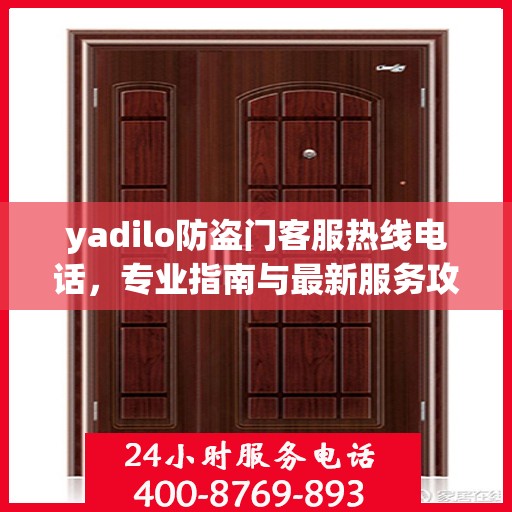 yadilo防盗门客服热线电话，专业指南与最新服务攻略