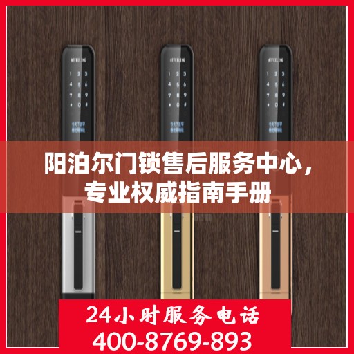 阳泊尔门锁售后服务中心，专业权威指南手册