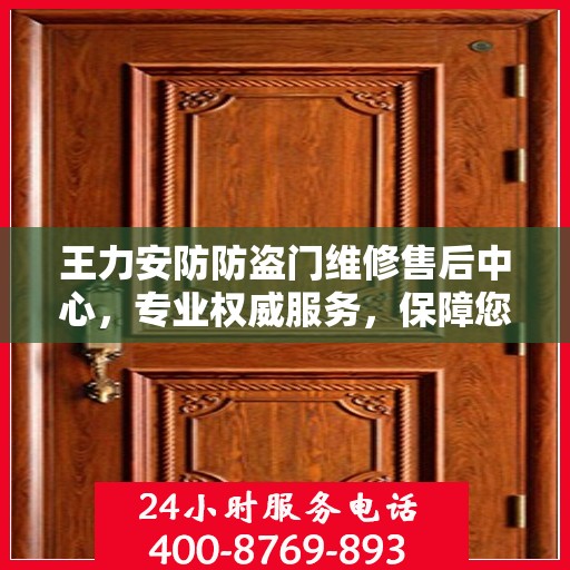 王力安防防盗门维修售后中心，专业权威服务，保障您的安全之门​​