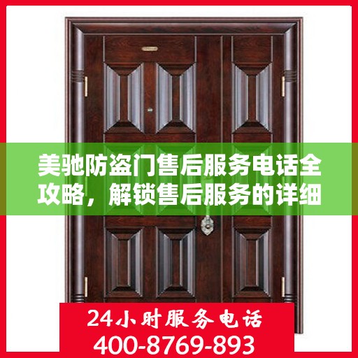 美驰防盗门售后服务电话全攻略，解锁售后服务的详细细节与电话号码揭秘