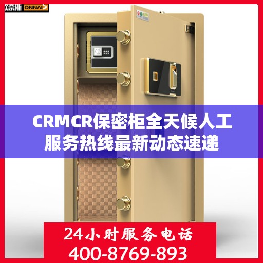 CRMCR保密柜全天候人工服务热线最新动态速递