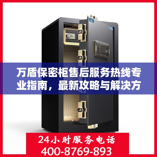 万盾保密柜售后服务热线专业指南，最新攻略与解决方案