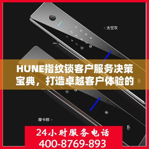 HUNE指纹锁客户服务决策宝典，打造卓越客户体验的全攻略