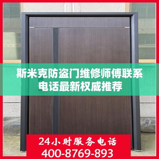 斯米克防盗门维修师傅联系电话最新权威推荐