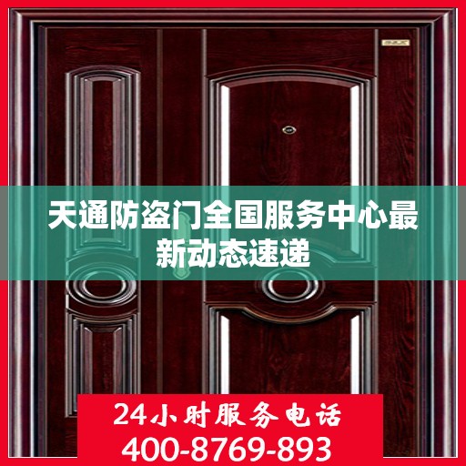 天通防盗门全国服务中心最新动态速递