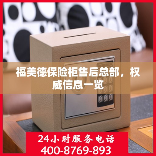 福美德保险柜售后总部，权威信息一览