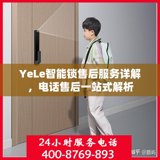 YeLe智能锁售后服务详解，电话售后一站式解析