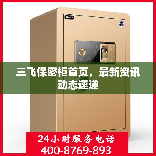 三飞保密柜首页，最新资讯动态速递