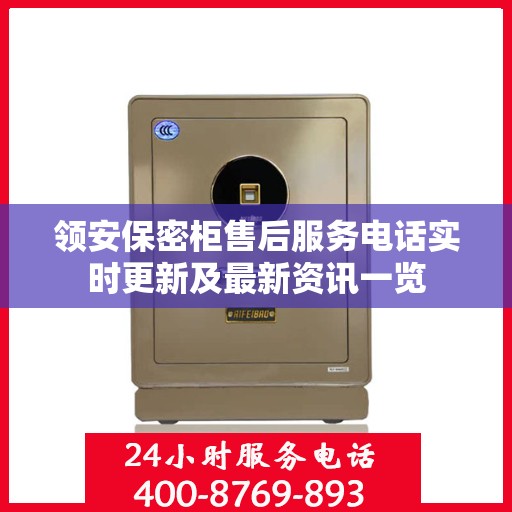 领安保密柜售后服务电话实时更新及最新资讯一览